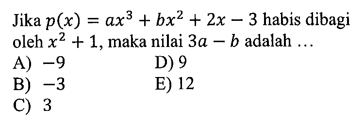 Jika p(x)=ax^3+bx2+2x-3 habis dibagi oleh x^2+1, maka nilai 3a-b adalah ...