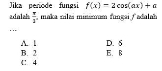 Jika periode fungsi f(x) =2cos(ax)+a adalah pi/3, maka nilai minimum fungsi adalah