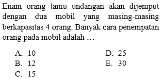 Enam orang tamu undangan akan dijemput dengan dua mobil yang masing-masing berkapasitas 4 orang. Banyak cara penempatan orang pada mobil adalah ...