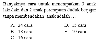 Banyaknya cara untuk menempatkan 3 anak laki-laki dan 2 anak perempuan duduk berjajar tanpa membedakan anak adalah ... 