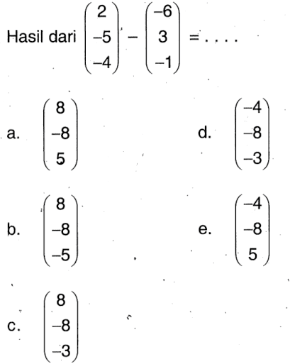 Hasil dari (2 -5 -4)-(-6 3 -1)= ....