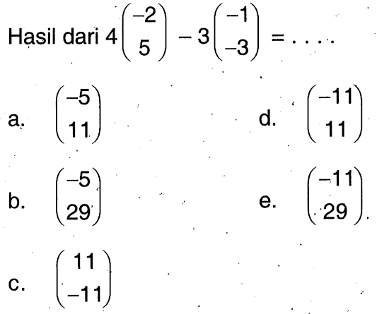 Hasil dari 4(-2 5) - 3(-1 -3)=.... 