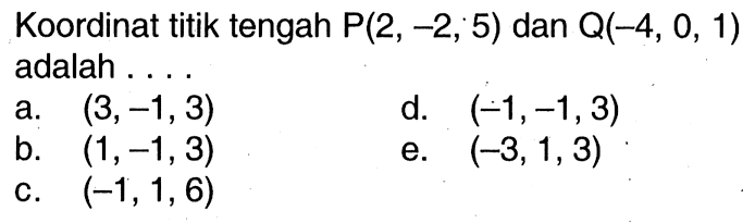 Koordinat titik tengah  P(2,-2,5)  dan  Q(-4,0,1)  adalah ...