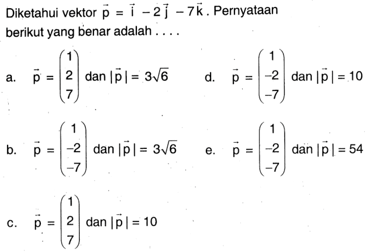 Diketahui vektor p=vektor i-2 vektor j-7 vektor k. Pernyataan berikut yang benar adalah ....