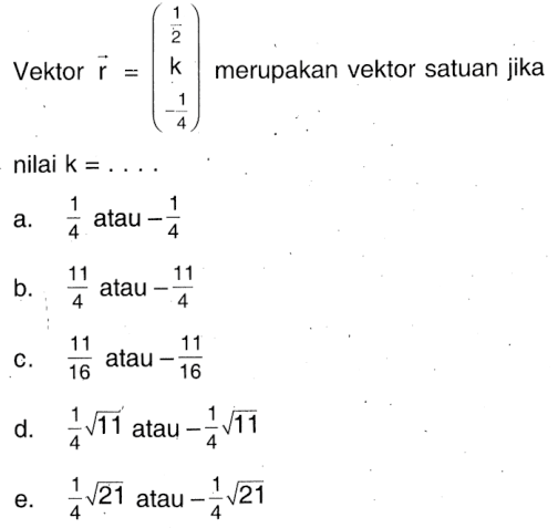 Vektor  r=(1/2  k  -1/4)  merupakan vektor satuan jika nilai  k=.... 