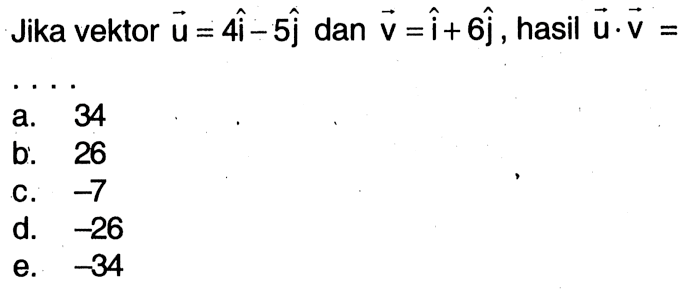 Jika vektor u=4i-5j dan vektor v=i+6j, hasil vektor u.vektor v= ...