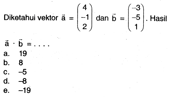 Diketahui vektor a=(4 -1 2) dan b=(-3 -5 1). Hasil a.b=...