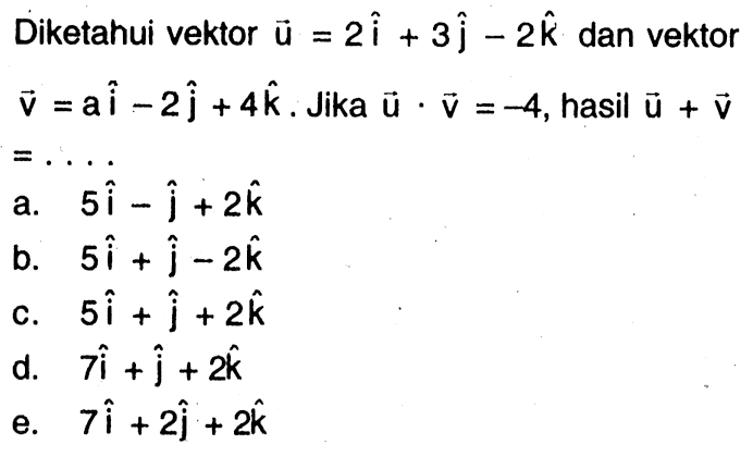 Diketahui vektor u=2i+3j-2k dan vektor v=ai-2j+4k. Jika vektor u. vektor v=-4, hasil vektor u+ vektor v =....