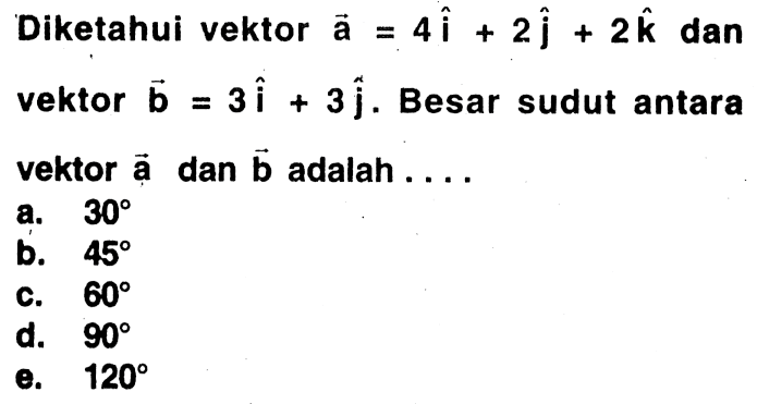 Diketahui vektor a=4i+2j+2k dan vektor b=3i+3j. Besar sudut antara vektor a dan vektor b adalah ....