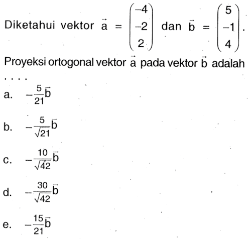 Diketahui vektor a=(-4 -2 2) dan vektor b=(5 -1 4). Proyeksi ortogonal vektor a pada vektor b adalah ...