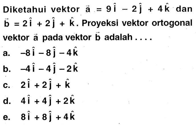 Diketahui vektor a=9i-2j+4k dan b=2i+2j+k. Proyeksi vektor ortogonal vektor a pada vektor b adalah ....