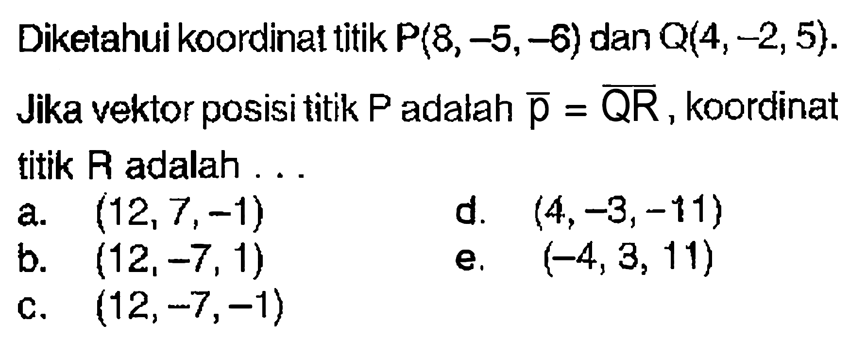 Diketahui koordinat titik P(8,-5,-6) dan Q(4,-2,5) Jika vektor posisi titik P adalah vektor p=vektor QR, koordinat titik R adalah ...