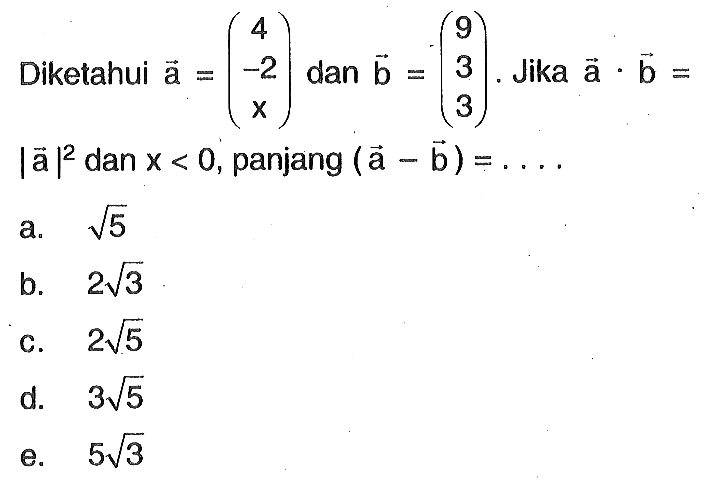 Diketahui vektor a=(4 -2 x) dan b=(9 3 3). Jika vektor a.vektor b= |vektor a|^2 dan x<0, panjang (vektor a-vektor b)= ...