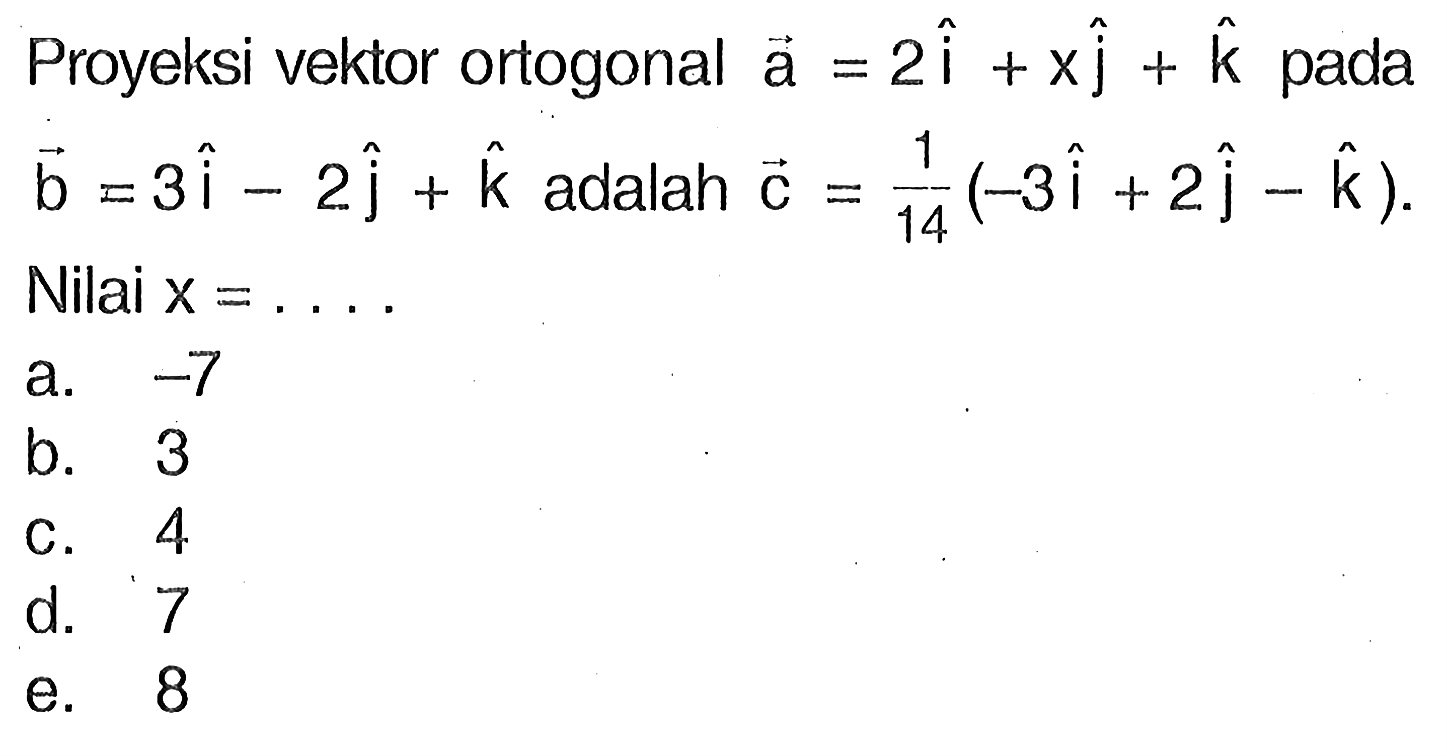 Proyeksi vektor ortogonal vektor a=2i+xj+k pada vektor b=3i-2j+k adalah vektor c=1/14(-3 i+2 j-k). Nilai x=...
