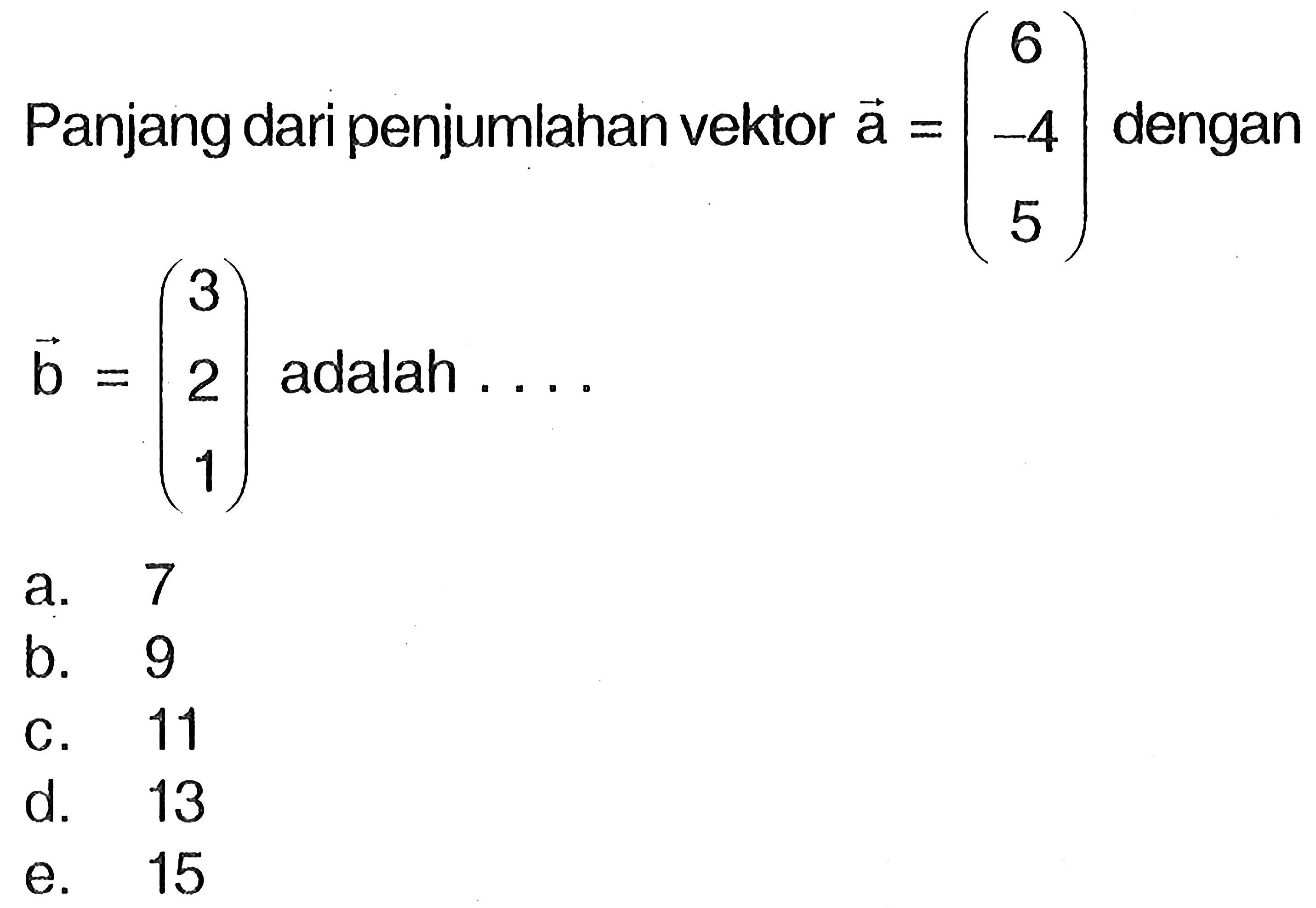 Panjang dari penjumlahan vektor vektor a=(6 -4 5) dengan vektor b=(3 2 1) adalah ....