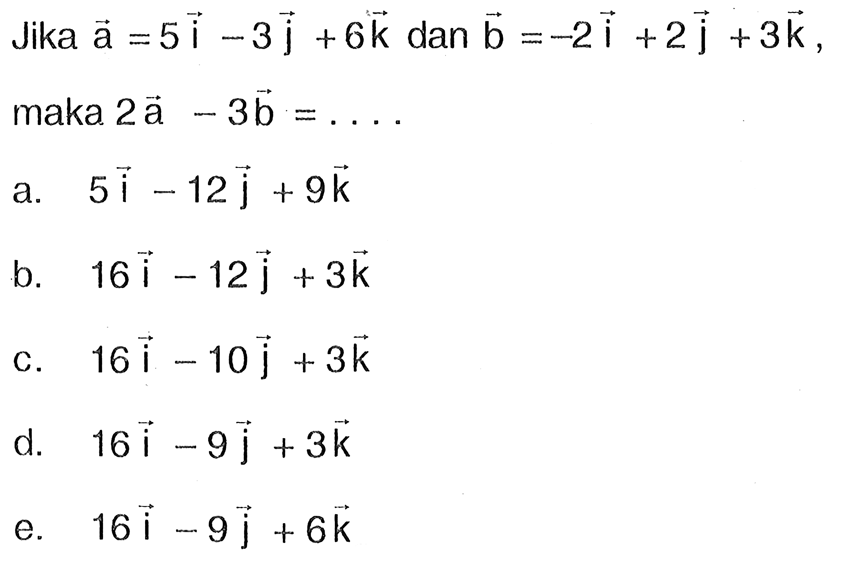 Jika vektor a=5i-3j+6k dan vektor b=-2i+2j+3k, maka 2vektor a-3vektor b= ...