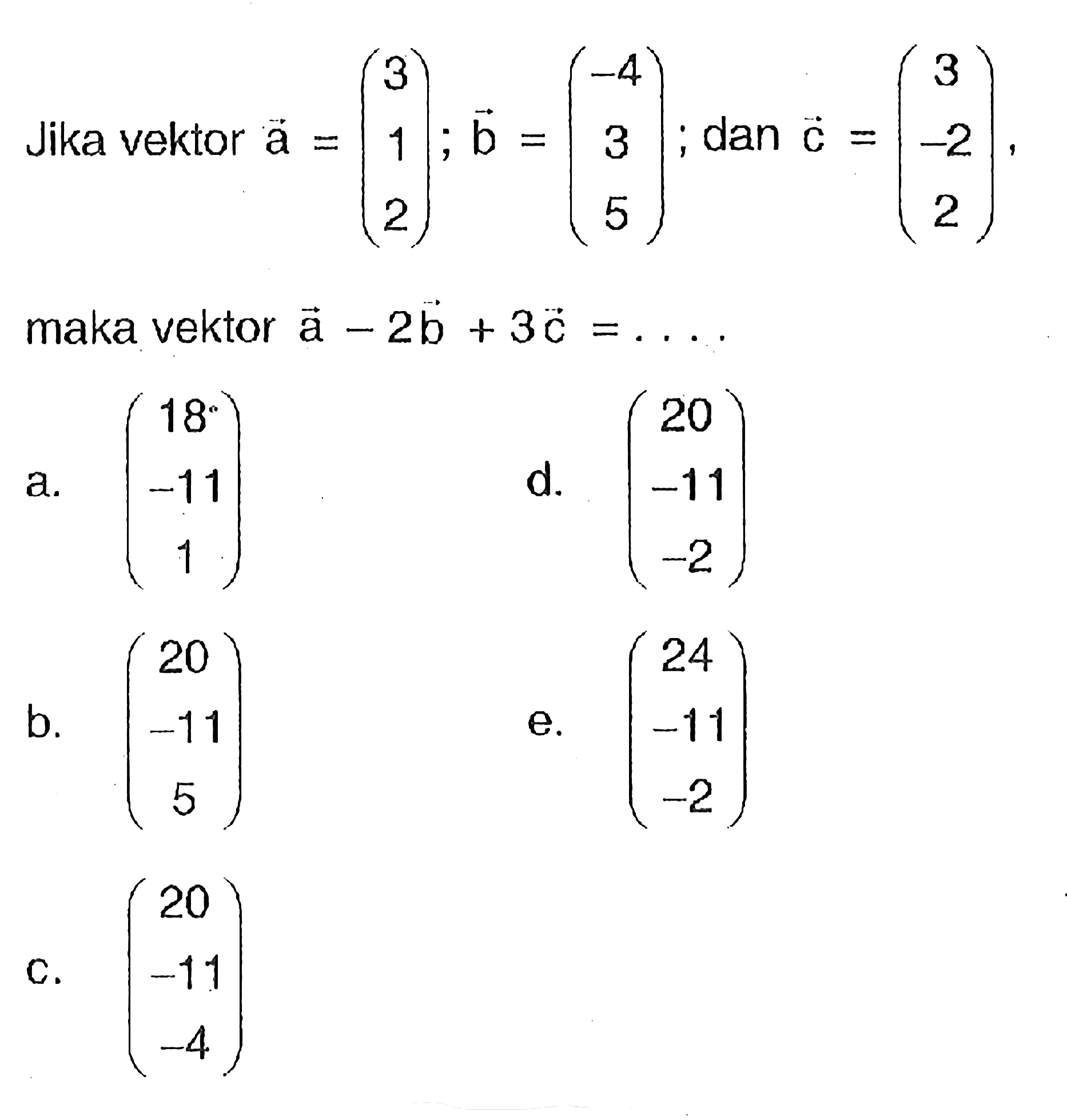 Jika vektor a=(3 1 2) ; b=(-4 3 5); dan c=(3 -2 2) maka vektor a-2b+3c=...