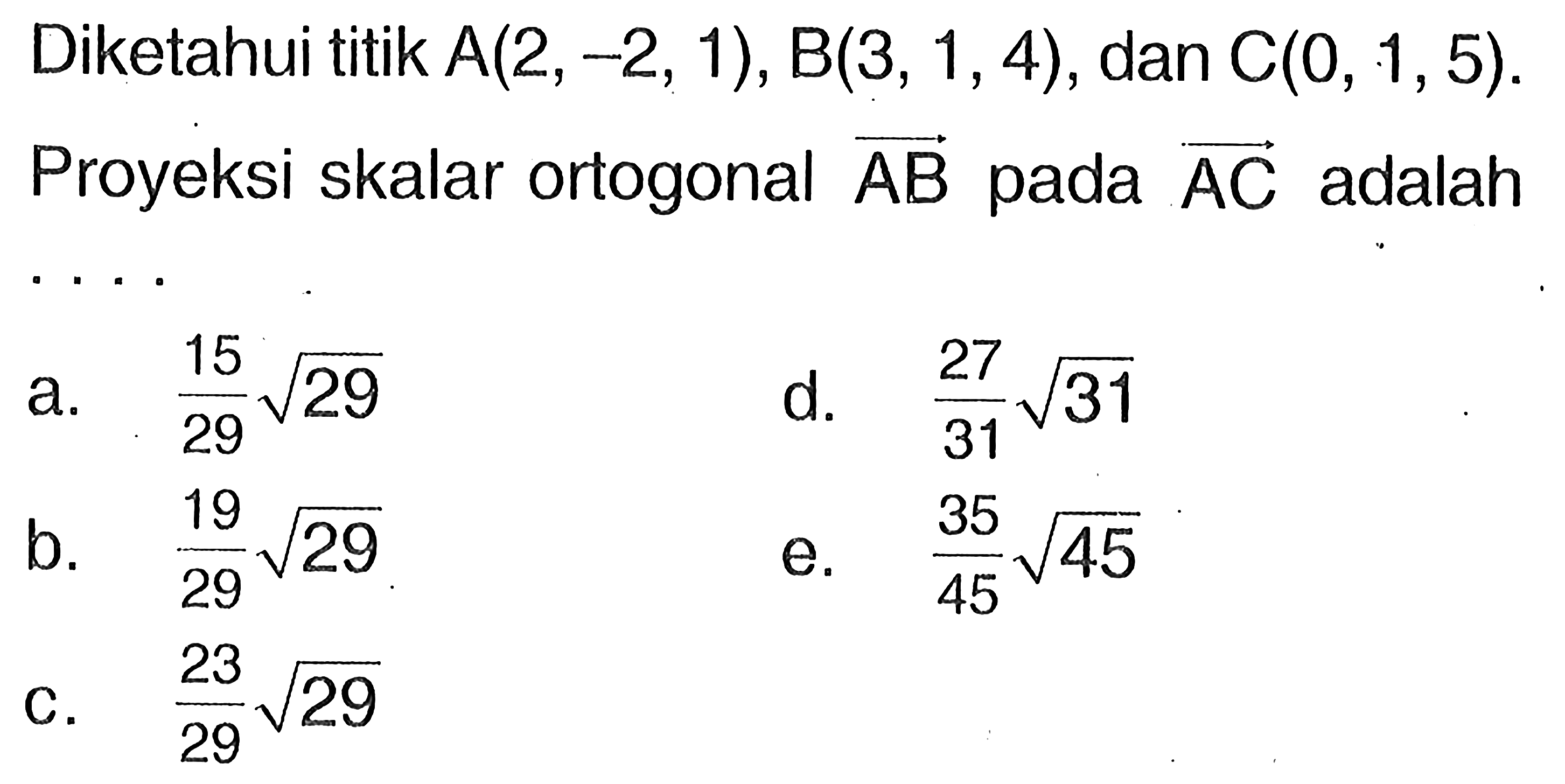 Diketahui titik  A(2,-2,1), B(3,1,4) , dan C(0,1,5). Proyeksi skalar ortogonal vektor AB pada vektor AC adalah