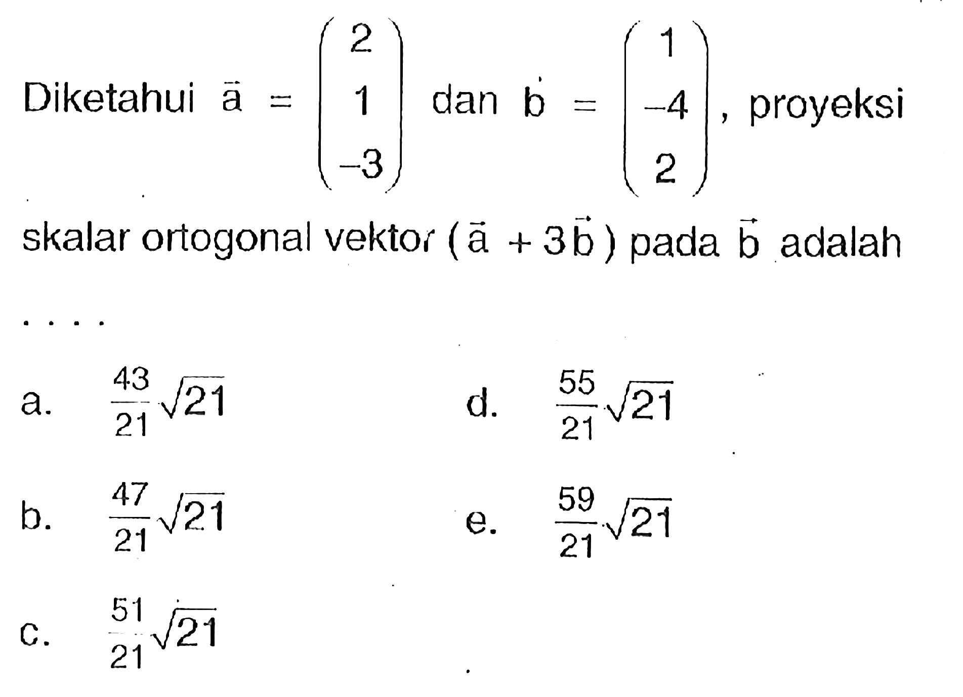 Diketahui vektor a=(2 1 -3) dan vektor b=(1 -4 2), proyeksi skalar ortogonal vektor (a+3b) pada vektor b adalah