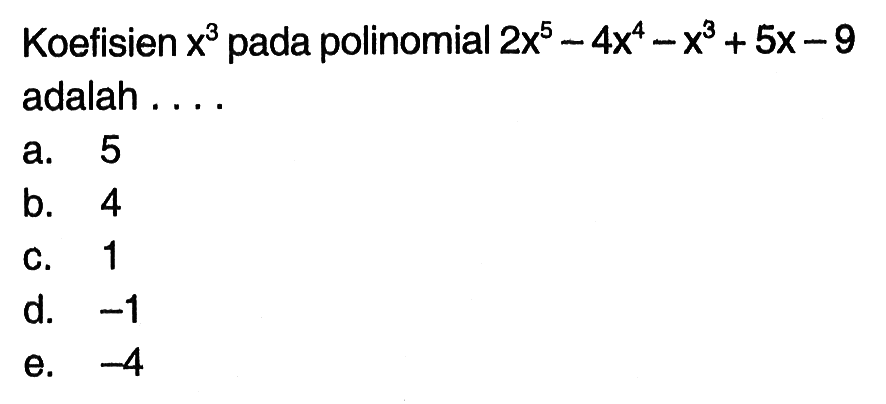 Koefisien x^3 pada polinomial 2x^5-4x^4-x^3+5x-9 adalah ...