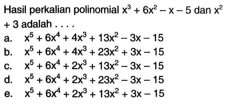 Hasil perkalian polinomial x^3+6x^2-x-5 dan x^2+3 adalah . . . .