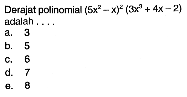 Derajat polinomial (5x^2-x)^2 (3x^3+4x-2) adalah . . . .