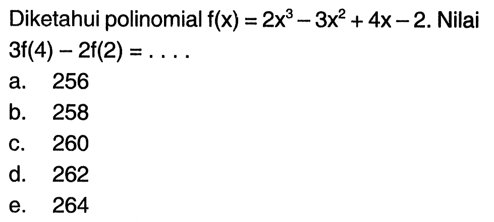 Diketahui polinomial f(x)=2x^3-3x^2+4x-2. Nilai 3f(4)-2f(2)= ....