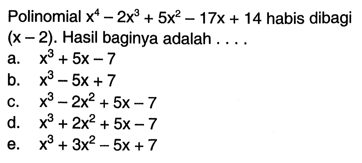 Polinomial x^4-2x^3+5x^2-17x+14 habis dibagi (x-2). Hasil baginya adalah ...