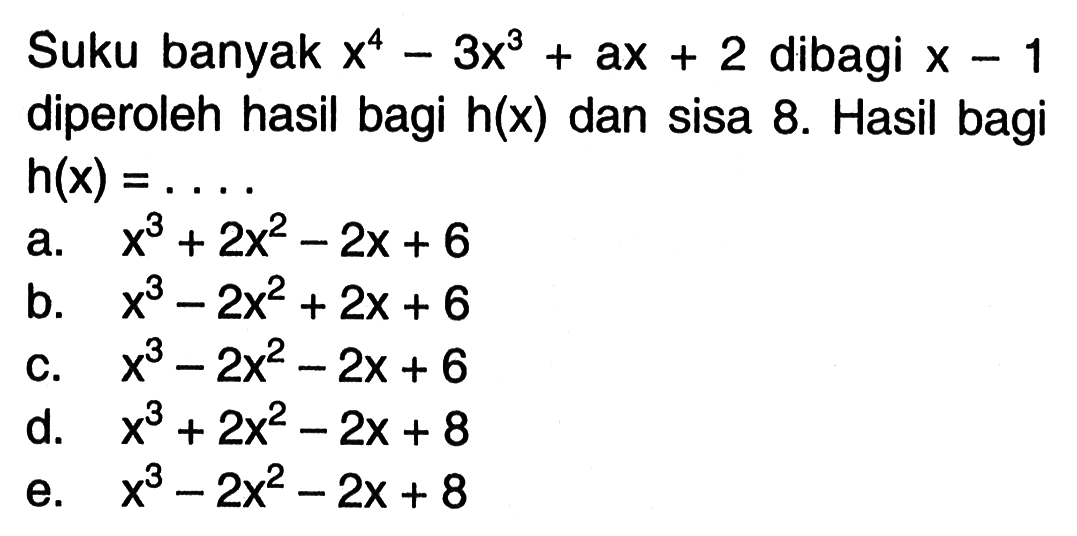 Suku banyak x^4-3x^3+ ax+ 2 dibagi X - 1 diperoleh hasil bagi h(x) dan sisa 8. Hasil bagi h(x) =