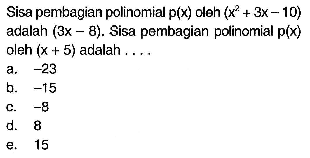 Sisa pembagian polinomial p(x) oleh (x^2+3x-10) adalah (3x-8). Sisa pembagian polinomial p(x) oleh (x+5) adalah ....