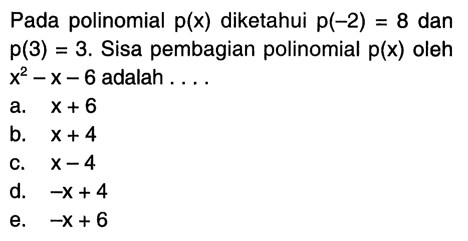 Pada polinomial p(x) diketahui p(-2) = 8 dan p(3)=3. Sisa pembagian polinomial p(x) oleh x^x-x-6 adalah . . . .