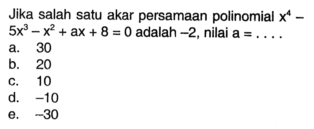 Jika salah satu akar persamaan polinomial x^4-5x^3-x^2+ax+8=0 adalah -2, nilai a=....