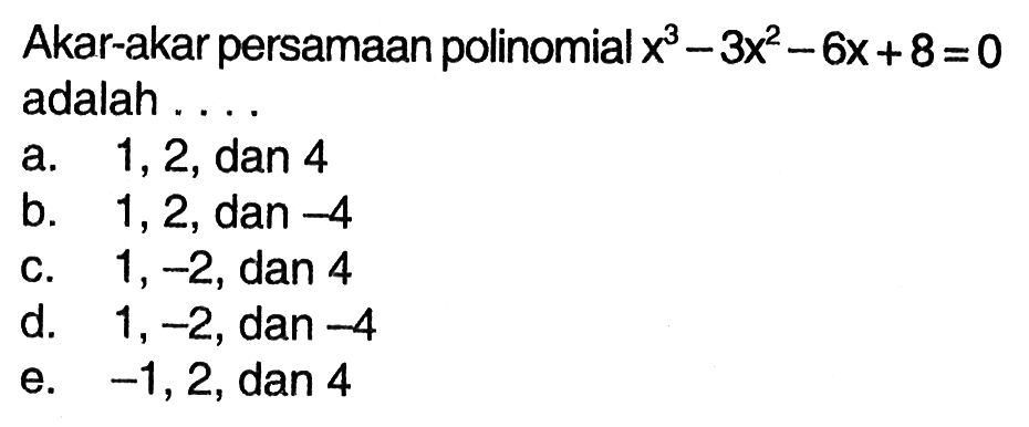 Akar-akar persamaan polinomial x^3-3x^2-6x+8=0 adalah . . . .