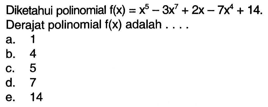 Diketahui polinomial f(x)=x^5-3x^7+2x-7x^4+14. Derajat polinomial f(x) adalah ....