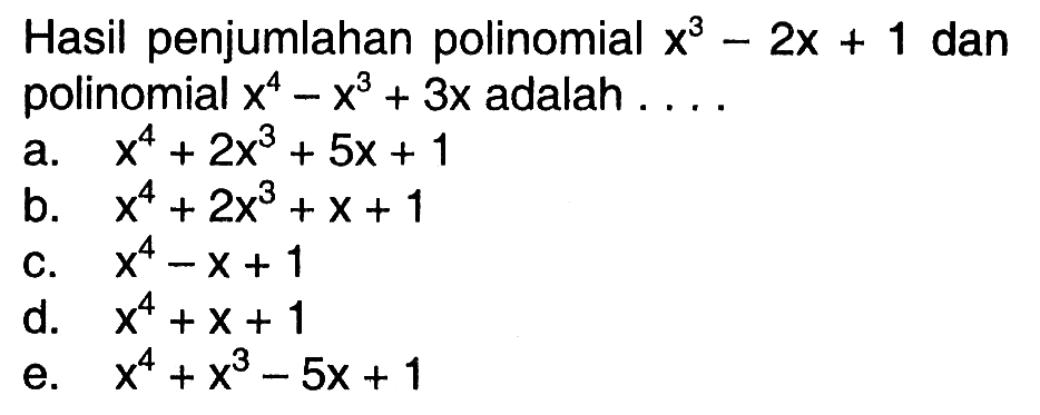 Hasil penjumlahan polinomial x^3-2x+1 dan polinomial x^4-x^3+3x adalah ....