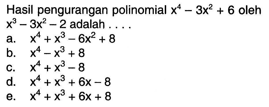 Hasil pengurangan polinomial x^4-3x^2+6 oleh x^3-3x^2-2 adalah . . . .