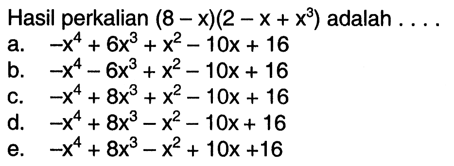 Hasil perkalian (8-x)(2-x+x^3) adalah . . . .