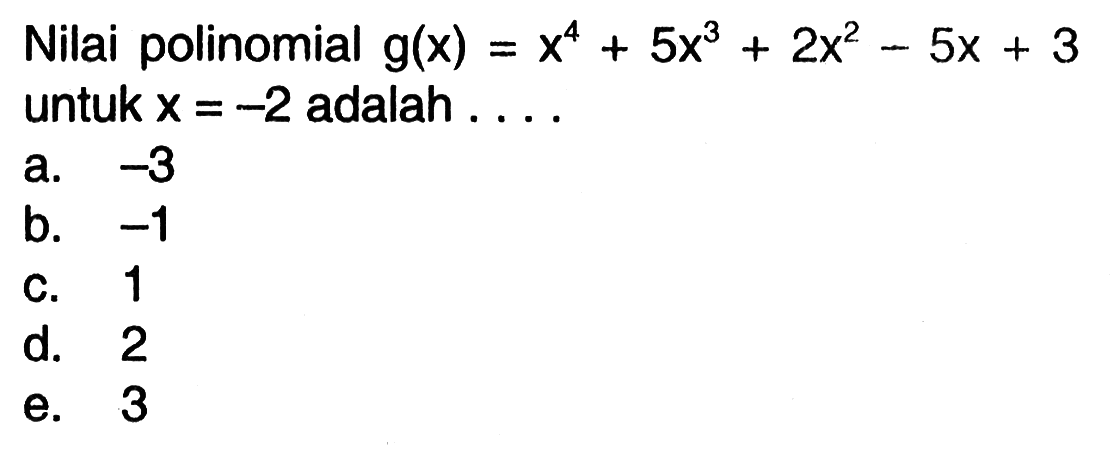 Nilai polinomial g(x)=x^4+5x^3+2x^2-5x+3 untuk x=-2 adalah ....