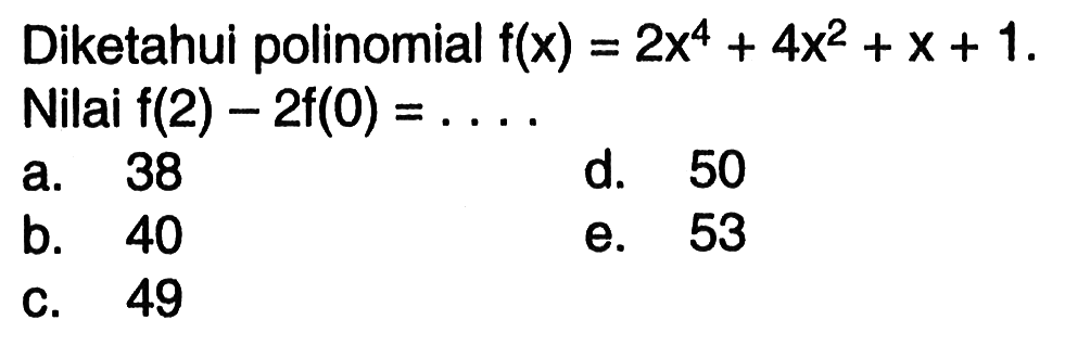 Diketahui polinomial f(x)=2x^4+4x^2+x+1. = Nilai f(2)-2f(0) =