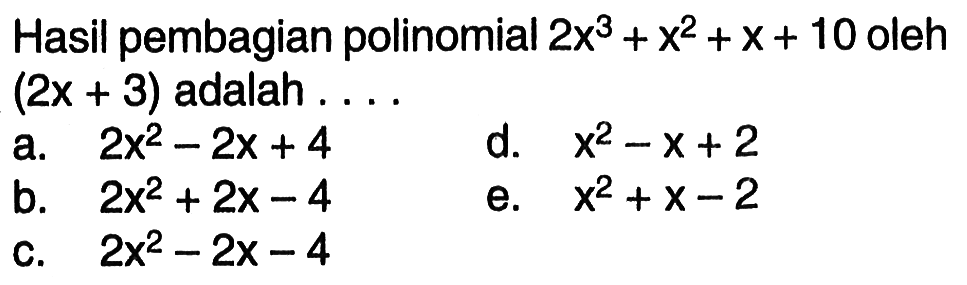 Hasil pembagian polinomial 2x^3+x^2+x+10 oleh (2x+3) adalah ...