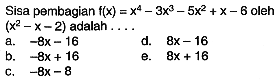 Sisa pembagian f(x)=x^4-3x^3-5x^2+x-6 oleh (x^2-x-2) adalah . . . .