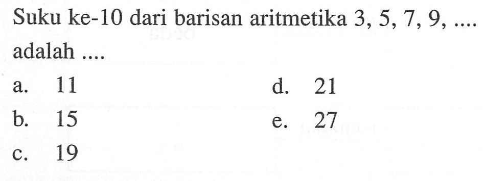 Suku ke-10 dari barisan aritmetika 3, 5, 7, 9, .... adalah ....