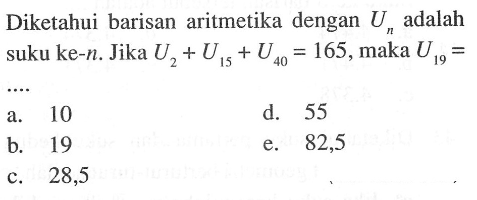 Diketahui barisan aritmetika dengan Un adalah suku ke-n. Jika U2+U15+U40=165, maka U19 = 