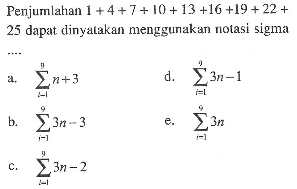 Penjumlahan 1+4+7+10+13+16+19+22+25 dapat dinyatakan menggunakan notasi sigma ...