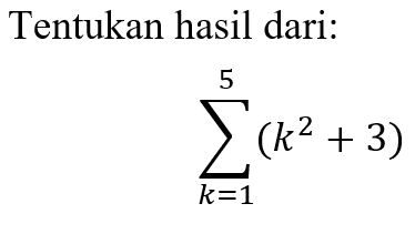 Tentukan hasil dari:sigma k=1^5(k^2+3)