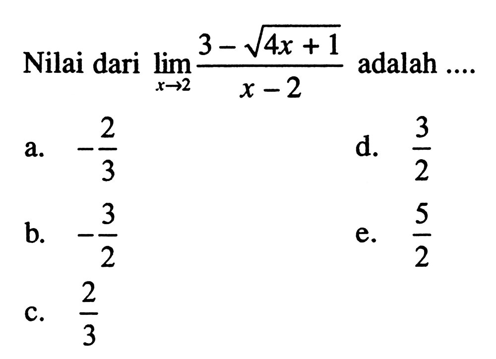 Nilai dari lim x->2 (3-akar(4x+1))/(x-2) adalah ....