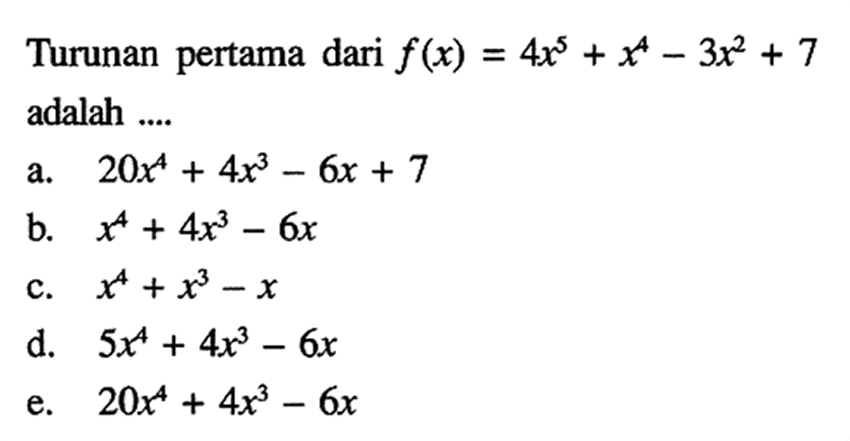 Turunan pertama dari f(x)=4x^5+x^4-3x^2+7 adalah ....