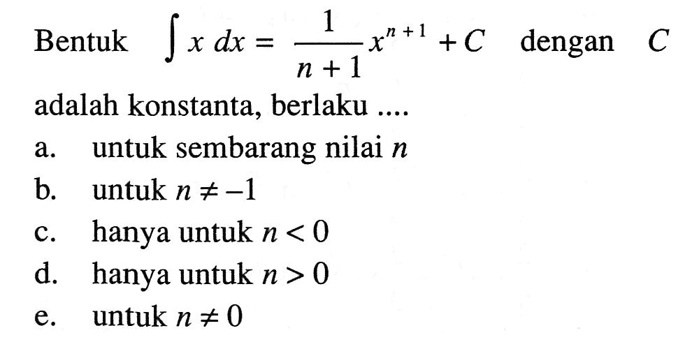 Bentuk integral x dx=1/(n+1) x^(n+1)+C dengan C adalah konstanta, berlaku....