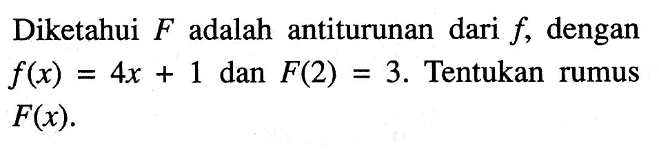 Diketahui  F  adalah antiturunan dari  f, dengan  f(x)=4x+1  dan  F(2)=3. Tentukan rumus  F(x).