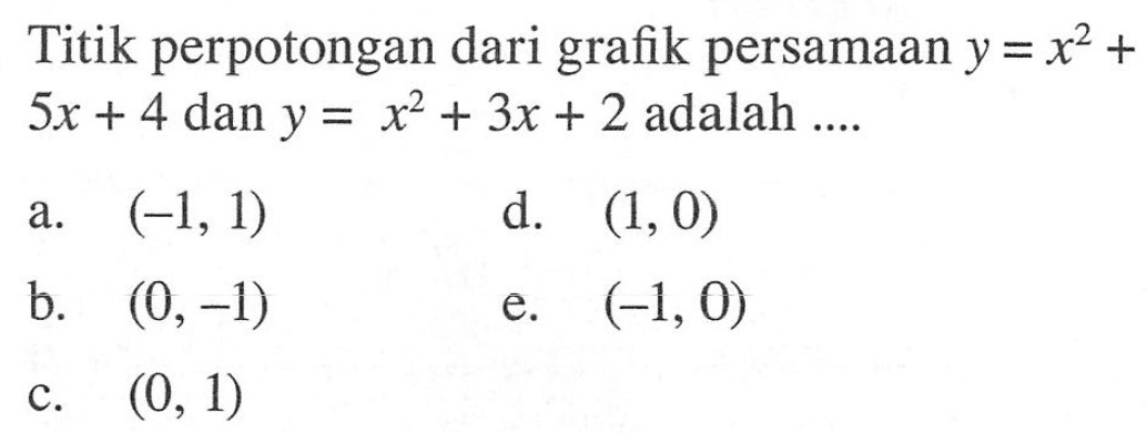 Titik perpotongan dari grafik persamaan y = x^2 + 5x + 4 dan y = x^2 + 3x + 2 adalah...